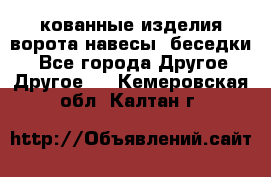 кованные изделия ворота,навесы, беседки  - Все города Другое » Другое   . Кемеровская обл.,Калтан г.